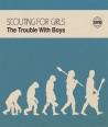 SCOUTING-FOR-GIRLS-THE-TROUBLE-WITH-BOYS-19075970332-190759703328